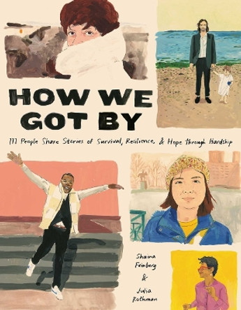 How We Got By: 111 People Share Stories of Survival, Resilience, and Hope through Hardship by Shaina Feinberg 9781524872311