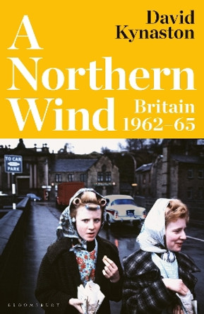A Northern Wind: Britain 1962-65 by David Kynaston 9781526657572