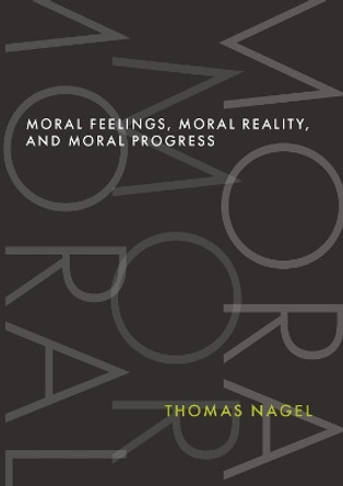 Moral Feelings, Moral Reality, and Moral Progress by Thomas Nagel 9780197690888