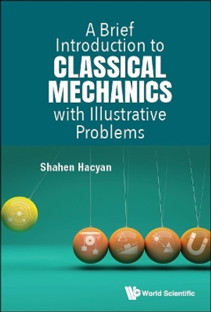 Brief Introduction To Classical Mechanics With Illustrative Problems, A by Shahen Hacyan 9789811274725