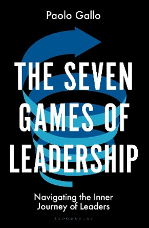 The Seven Games of Leadership: Navigating the Inner Journey of Leaders by Paolo Gallo 9781399405478