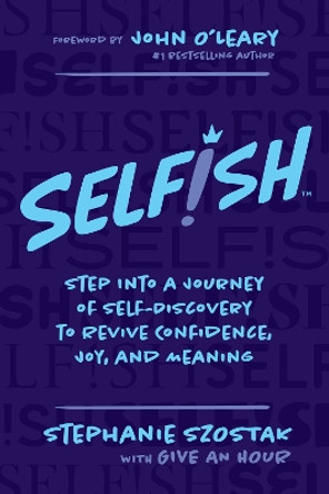 Selfish: Step Into a Journey of Self-Discovery to Revive Confidence, Joy, and Meaning by Stephanie Szostak 9781637588895