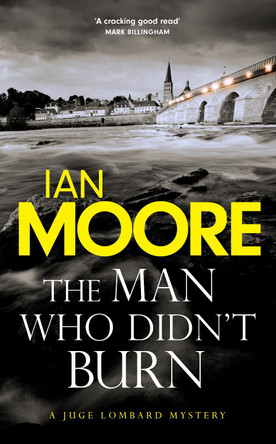 The Man Who Didn't Burn: A thrilling new crime series by the bestselling author of Death and Croissants by Ian Moore 9781788424318