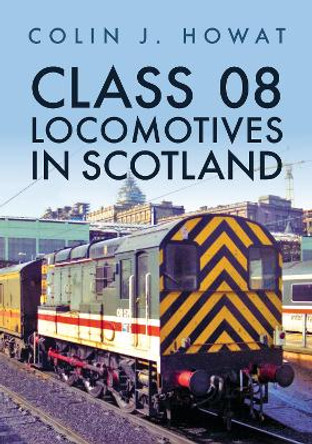 Class 08 Locomotives in Scotland by Colin J. Howat 9781398105607