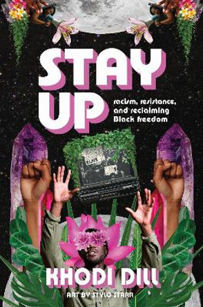 stay up: racism, resistance, and reclaiming Black freedom by Khodi Dill 9781773218083
