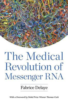 The Medical Revolution of Messenger RNA by Fabrice Delaye 9781621824947