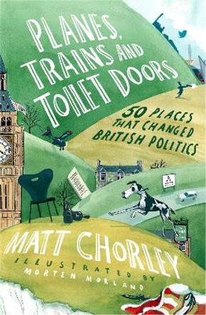 Planes, Trains and Toilet Doors: 50 Places That Changed British Politics by Matt Chorley 9780008622060