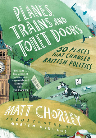 Planes, Trains and Toilet Doors: 50 Places That Changed British Politics by Matt Chorley 9780008622060