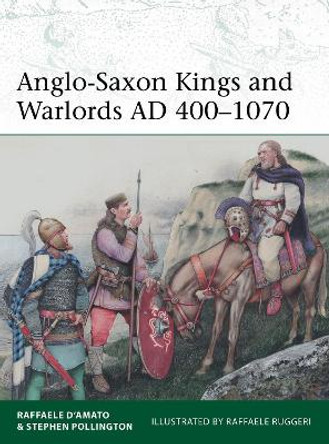 Anglo-Saxon Kings and Warlords AD 400–1070 by Dr Raffaele D’Amato 9781472855350