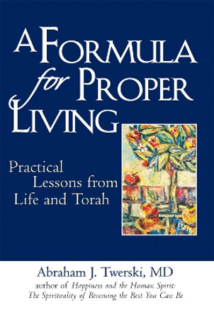 A Formula for Proper Living: Practical Lessons from Life and Torah by Rabbi Abraham J. Twerski 9781580234023