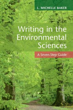 Writing in the Environmental Sciences: A Seven-Step Guide by L. Michelle Baker 9781316643563