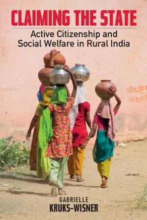 Claiming the State: Active Citizenship and Social Welfare in Rural India by Gabrielle Kruks-Wisner 9781316649008