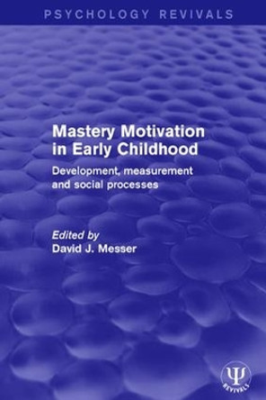 Mastery Motivation in Early Childhood: Development, Measurement and Social Processes by David J. Messer 9781138683945