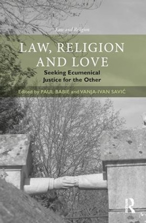 Law, Religion and Love: Seeking Ecumenical Justice for the Other by Paul Babie 9781138684560