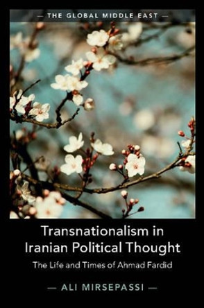 Transnationalism in Iranian Political Thought: The Life and Times of Ahmad Fardid by Ali Mirsepassi 9781316636473