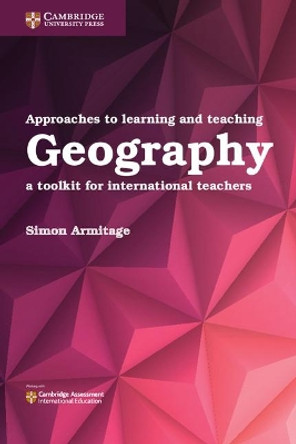 Approaches to Learning and Teaching Geography: A Toolkit for International Teachers by Simon Armitage 9781316640623