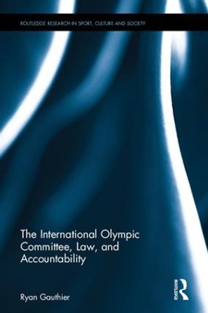 The International Olympic Committee, Law, and Accountability by Ryan Gauthier 9781138676398