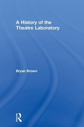 A History of the Theatre Laboratory by Bryan Brown 9781138679993