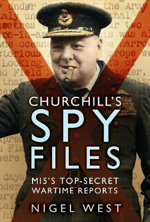 Churchill's Spy Files: MI5's Top-Secret Wartime Reports by Nigel West 9781803994826