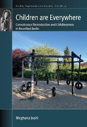 Children are Everywhere: Conspicuous Reproduction and Childlessness in Reunified Berlin by Meghana Joshi 9781805391661