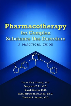 Pharmacotherapy for Complex Substance Use Disorders: A Practical Guide by Thanh Thuy Truong 9781615374953