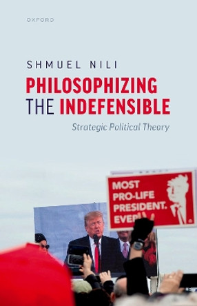 Philosophizing the Indefensible: Strategic Political Theory by Shmuel Nili 9780198872160