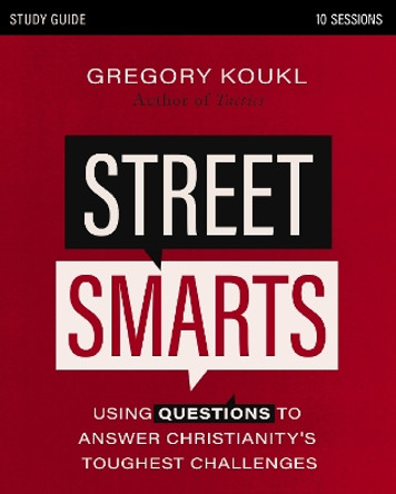 Street Smarts Study Guide: Using Questions to Answer Christianity's Toughest Challenges by Gregory Koukl 9780310139164