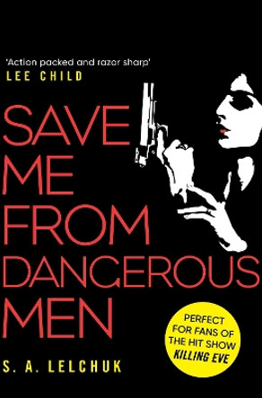 Save Me from Dangerous Men: The new Lisbeth Salander who Jack Reacher would love! A must-read for 2019 by S. A. Lelchuk 9781471183164