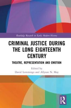 Criminal Justice During the Long Eighteenth Century: Theatre, Representation and Emotion by David Lemmings