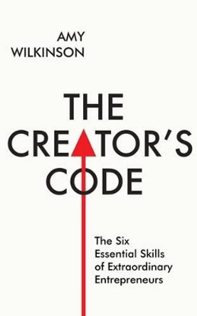 The Creator's Code: The Six Essential Skills of Extraordinary Entrepreneurs by Amy Wilkinson 9781471142543