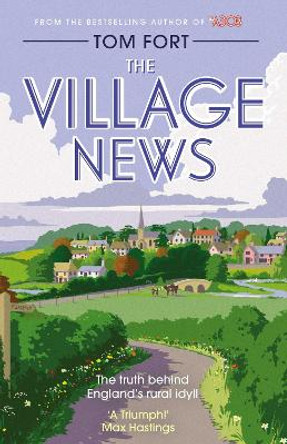 The Village News: The Truth Behind England's Rural Idyll by Tom Fort 9781471151101