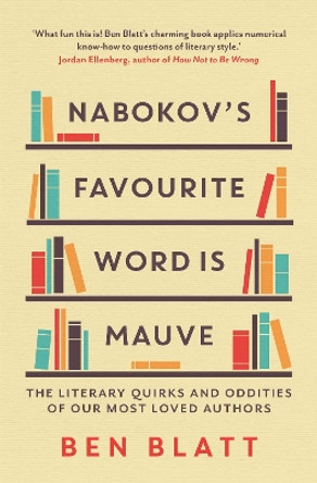 Nabokov's Favourite Word Is Mauve: The literary quirks and oddities of our most-loved authors by Ben Blatt 9781471152832