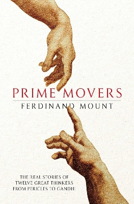 Prime Movers: The real stories of twelve great thinkers from Pericles to Gandhi by Ferdinand Mount 9781471156014