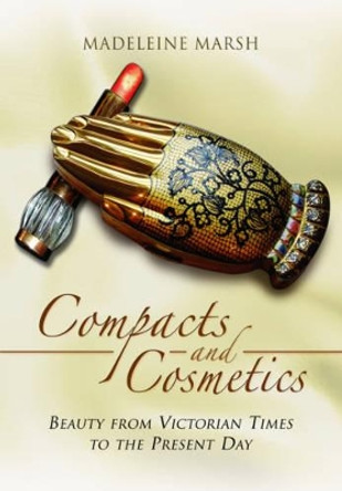 Compacts and Cosmetics: Beauty from Victorian Times to the Present Day by Madeleine Marsh 9781473822948