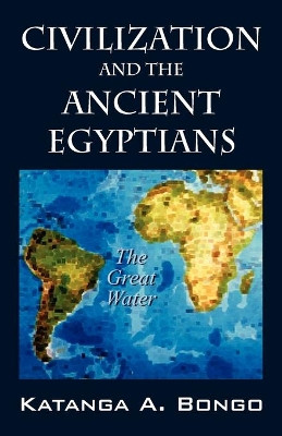 Civilization and the Ancient Egyptians by Katanga A Bongo 9781432722630