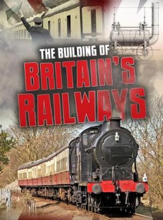 The Building of Britain's Railways by Catherine Chambers 9781474734233