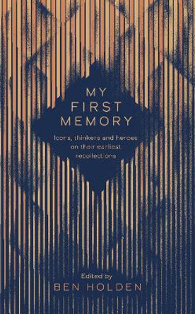 My First Memory: Epiphanies, Watersheds and Origin Stories by Ben Holden 9781471167461