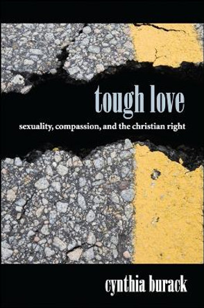 Tough Love: Sexuality, Compassion, and the Christian Right by Cynthia Burack 9781438449869