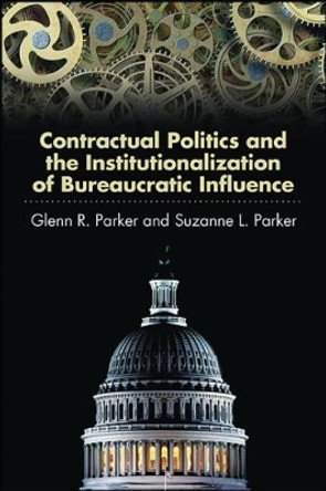 Contractual Politics and the Institutionalization of Bureaucratic Influence by Glenn R. Parker 9781438467931