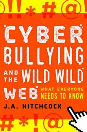 Cyberbullying and the Wild, Wild Web: What You Need to Know by J. A. Hitchcock 9781442251175