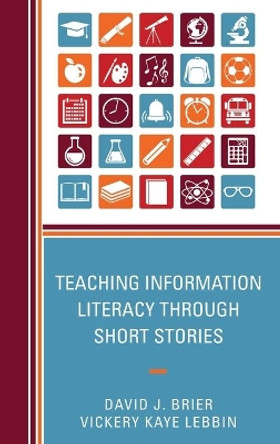 Teaching Information Literacy through Short Stories by David Brier 9781442255449