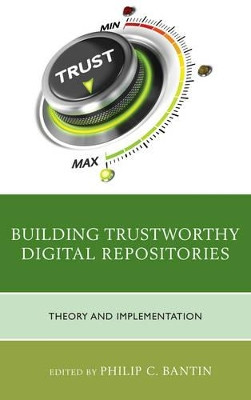Building Trustworthy Digital Repositories: Theory and Implementation by Philip C. Bantin 9781442263772