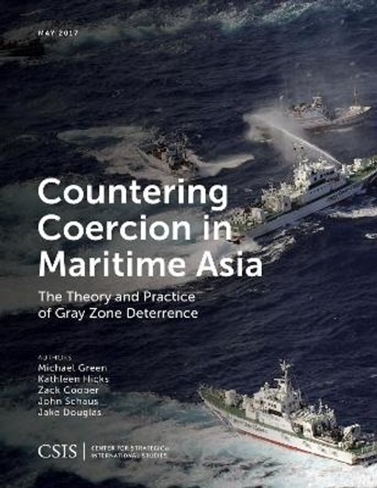 Countering Coercion in Maritime Asia: The Theory and Practice of Gray Zone Deterrence by Michael Green 9781442279971