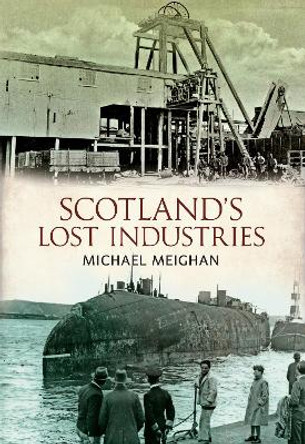 Scotland's Lost Industries by Michael Meighan 9781445609171