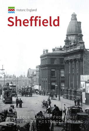 Historic England: Sheffield: Unique Images from the Archives of Historic England by Professor Ian D. Rotherham 9781445683683