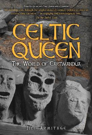 Celtic Queen: The World of Cartimandua by Jill Armitage 9781445684154