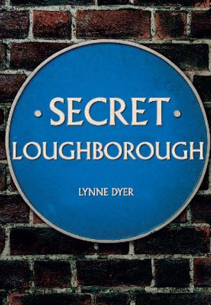 Secret Loughborough by Lynne Dyer 9781445688244