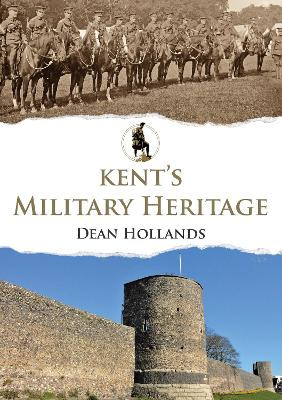 Kent's Military Heritage by Dean Hollands 9781445690957