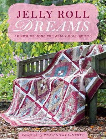 Jelly Roll Dreams: 12 New Designs for Jelly Roll Quilts by Pam Lintott 9781446300404