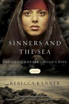 Sinners and the Sea: The Untold Story of Noah's Wife by Rebecca Kanner 9781451695236